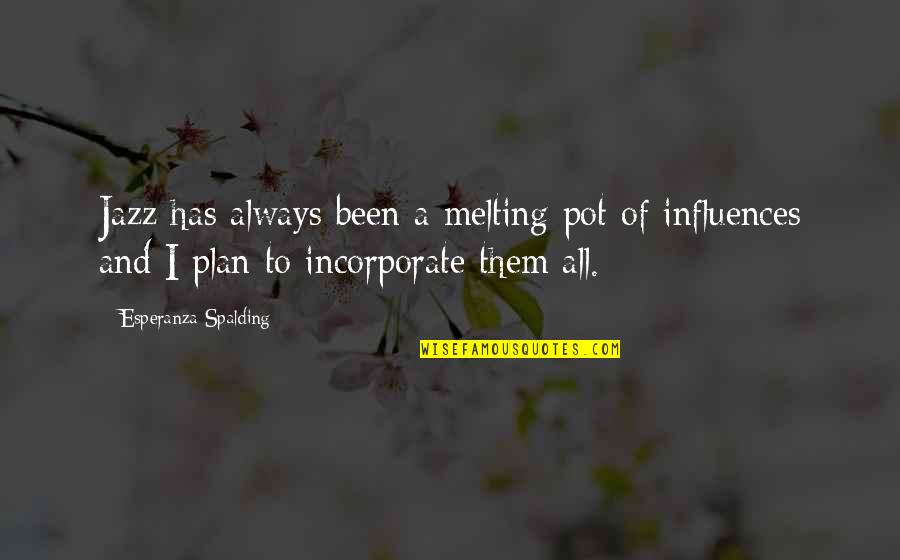 A Plan Quotes By Esperanza Spalding: Jazz has always been a melting pot of A Plan Quotes By Esperanza Spalding: Jazz has always been a melting pot of