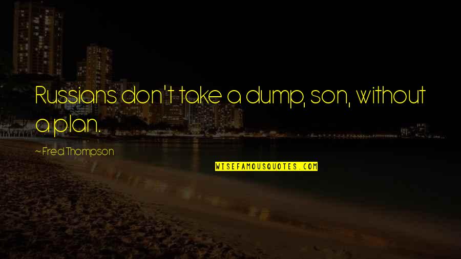 A Plan Quotes By Fred Thompson: Russians don't take a dump, son, without a A Plan Quotes By Fred Thompson: Russians don't take a dump, son, without a