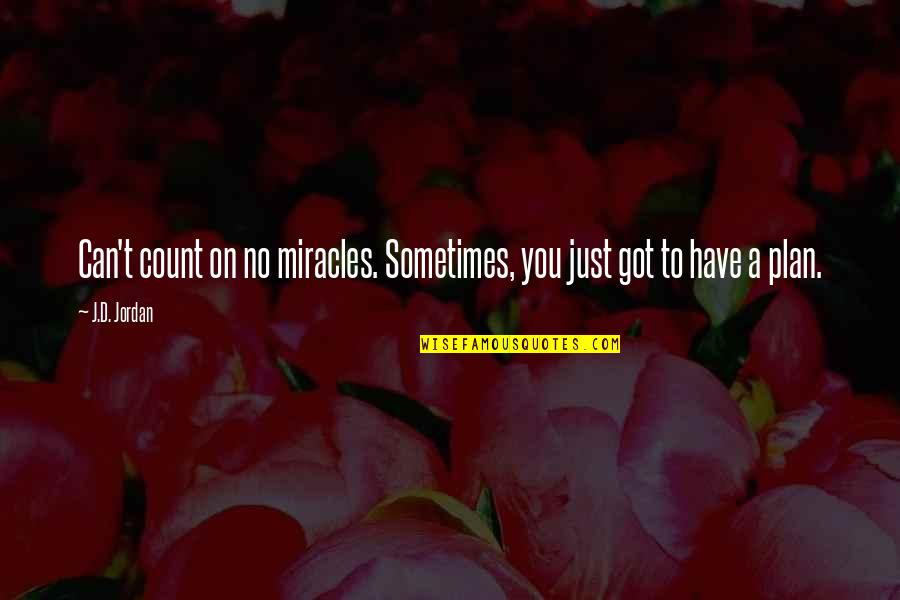 A Plan Quotes By J.D. Jordan: Can't count on no miracles. Sometimes, you just