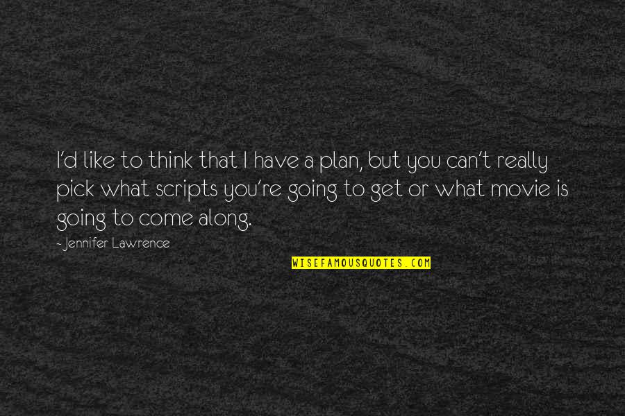 A Plan Quotes By Jennifer Lawrence: I'd like to think that I have a A Plan Quotes By Jennifer Lawrence: I'd like to think that I have a
