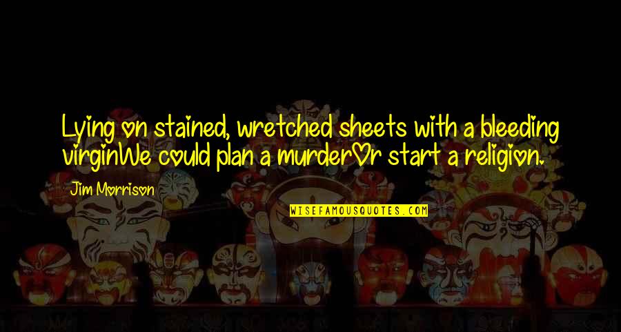 A Plan Quotes By Jim Morrison: Lying on stained, wretched sheets with a bleeding A Plan Quotes By Jim Morrison: Lying on stained, wretched sheets with a bleeding