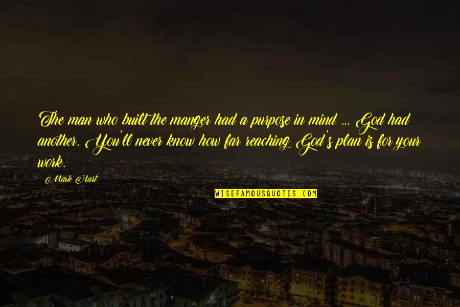 A Plan Quotes By Mark Hart: The man who built the manger had a A Plan Quotes By Mark Hart: The man who built the manger had a