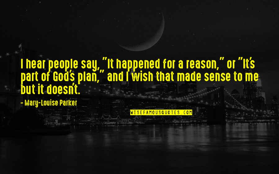 A Plan Quotes By Mary-Louise Parker: I hear people say, "It happened for a A Plan Quotes By Mary-Louise Parker: I hear people say, "It happened for a