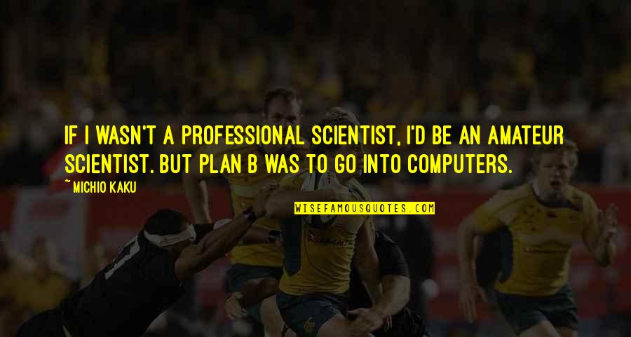 A Plan Quotes By Michio Kaku: If I wasn't a professional scientist, I'd be A Plan Quotes By Michio Kaku: If I wasn't a professional scientist, I'd be
