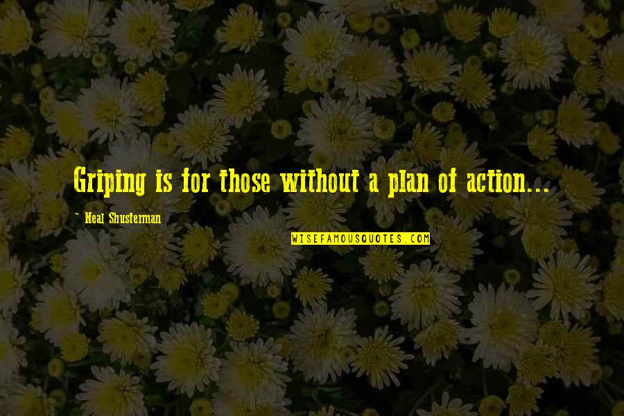 A Plan Quotes By Neal Shusterman: Griping is for those without a plan of A Plan Quotes By Neal Shusterman: Griping is for those without a plan of