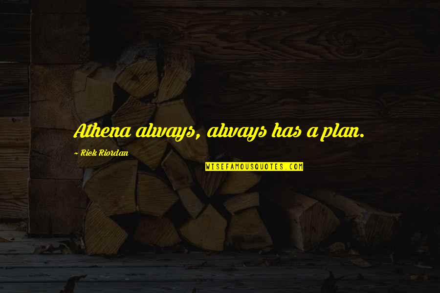 A Plan Quotes By Rick Riordan: Athena always, always has a plan. A Plan Quotes By Rick Riordan: Athena always, always has a plan.
