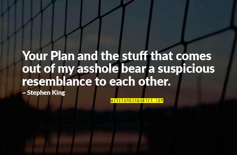 A Plan Quotes By Stephen King: Your Plan and the stuff that comes out A Plan Quotes By Stephen King: Your Plan and the stuff that comes out