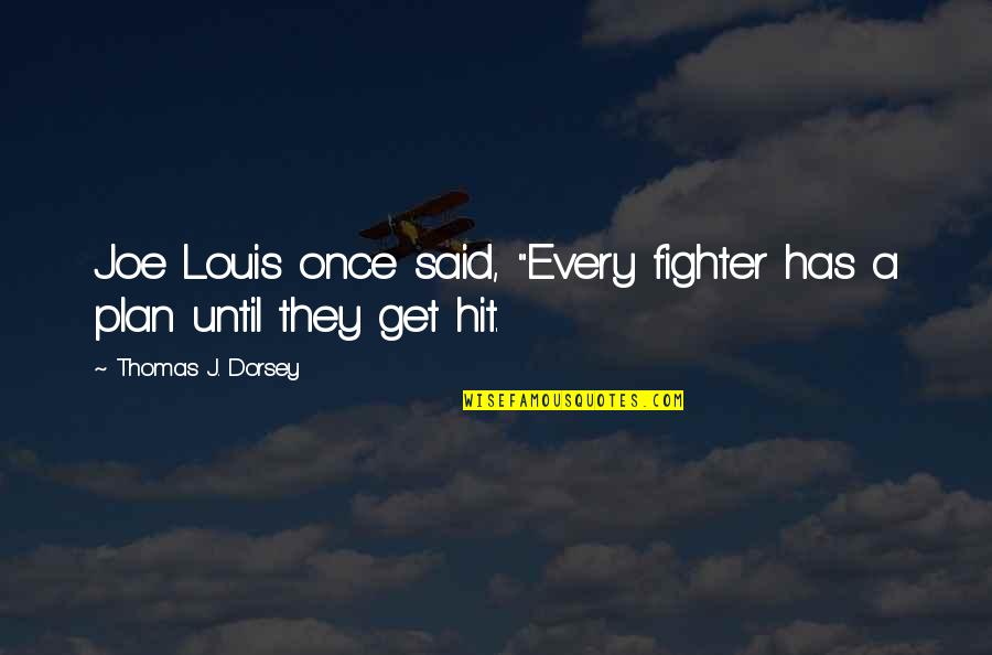 A Plan Quotes By Thomas J. Dorsey: Joe Louis once said, "Every fighter has a A Plan Quotes By Thomas J. Dorsey: Joe Louis once said, "Every fighter has a