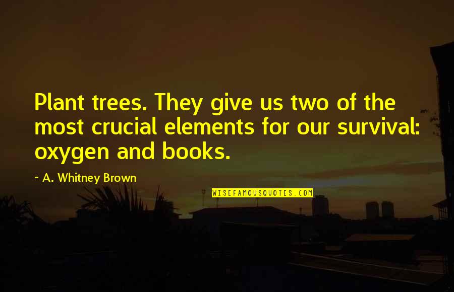 A Plant Quotes By A. Whitney Brown: Plant trees. They give us two of the