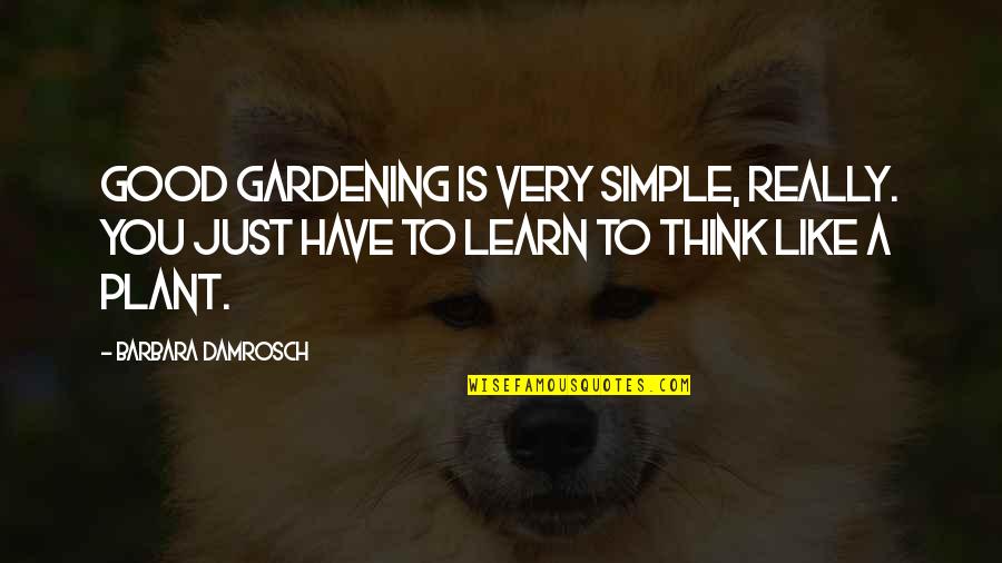A Plant Quotes By Barbara Damrosch: Good gardening is very simple, really. You just