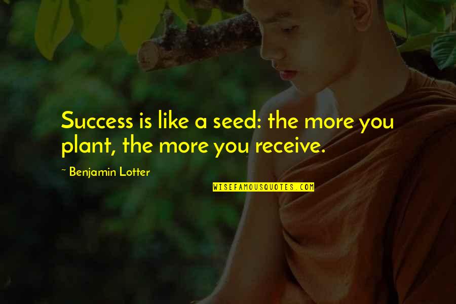 A Plant Quotes By Benjamin Lotter: Success is like a seed: the more you