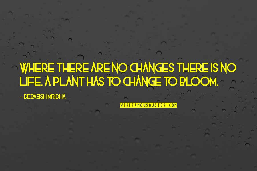 A Plant Quotes By Debasish Mridha: Where there are no changes there is no