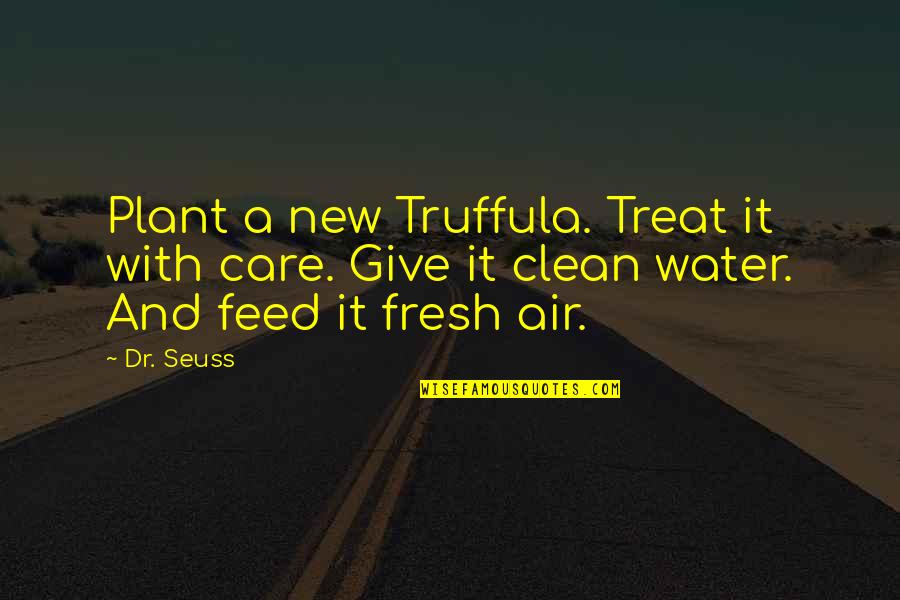 A Plant Quotes By Dr. Seuss: Plant a new Truffula. Treat it with care.