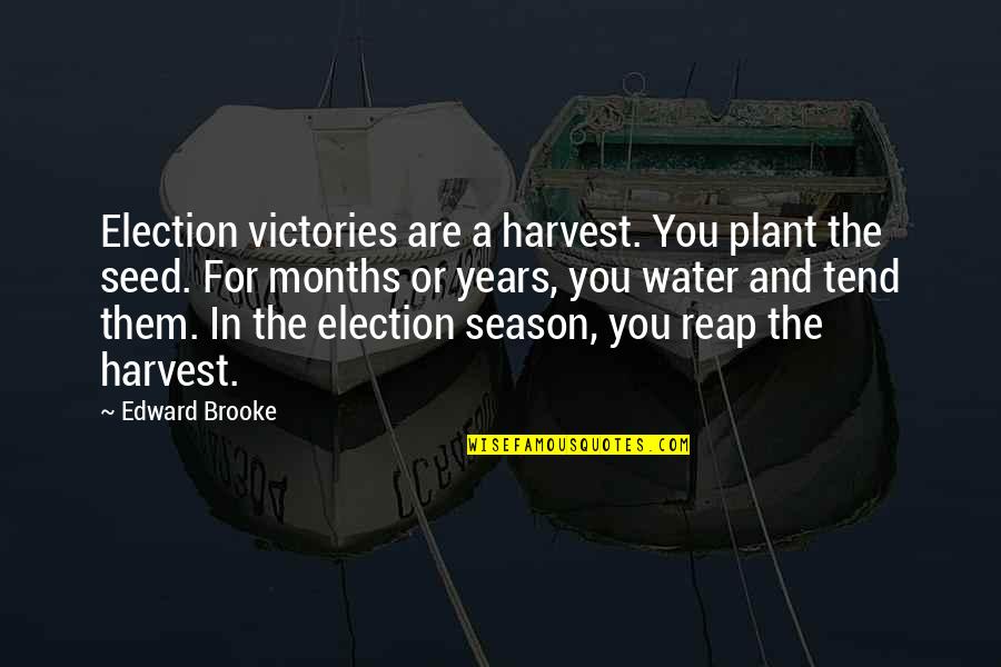 A Plant Quotes By Edward Brooke: Election victories are a harvest. You plant the