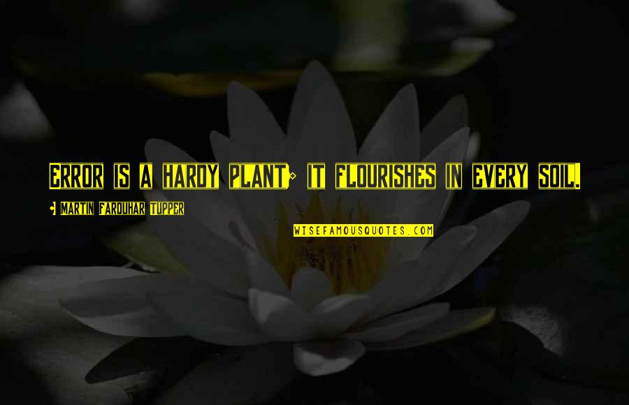A Plant Quotes By Martin Farquhar Tupper: Error is a hardy plant; it flourishes in