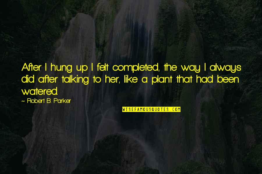 A Plant Quotes By Robert B. Parker: After I hung up I felt completed, the