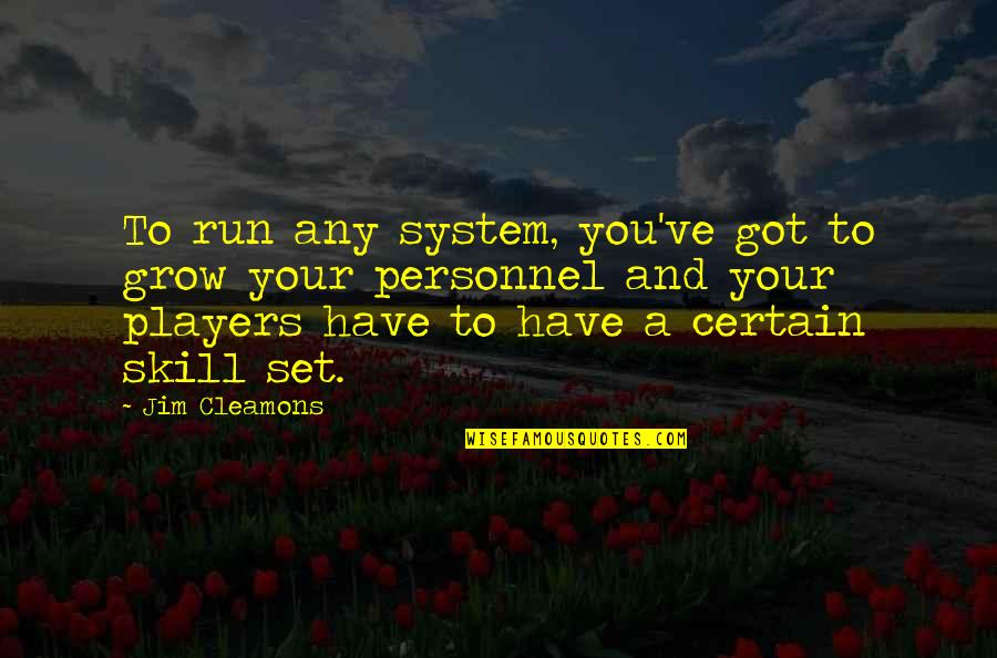 A Player Quotes By Jim Cleamons: To run any system, you've got to grow