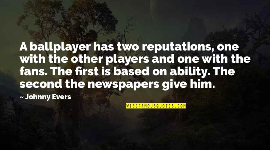 A Player Quotes By Johnny Evers: A ballplayer has two reputations, one with the