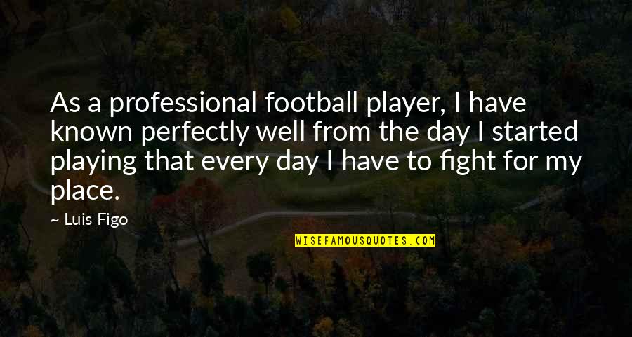 A Player Quotes By Luis Figo: As a professional football player, I have known