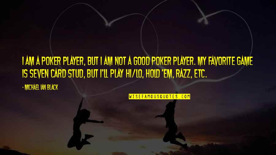 A Player Quotes By Michael Ian Black: I am a poker player, but I am