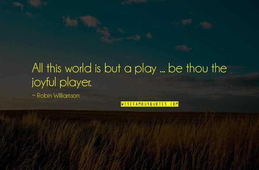 A Player Quotes By Robin Williamson: All this world is but a play ...