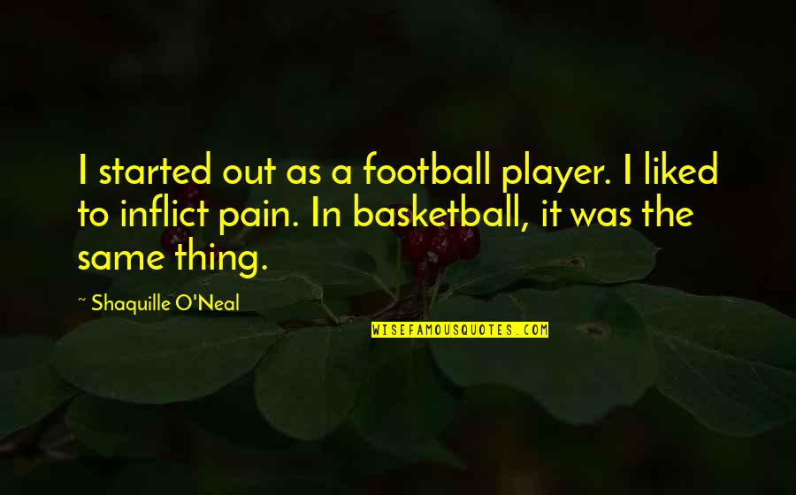 A Player Quotes By Shaquille O'Neal: I started out as a football player. I
