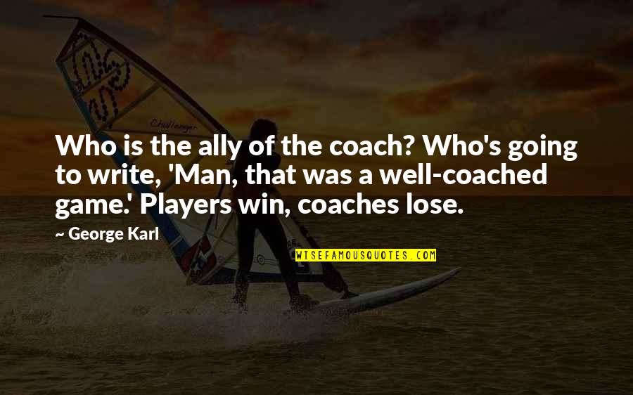 A Players Game Quotes By George Karl: Who is the ally of the coach? Who's