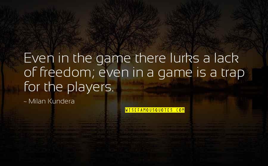 A Players Game Quotes By Milan Kundera: Even in the game there lurks a lack