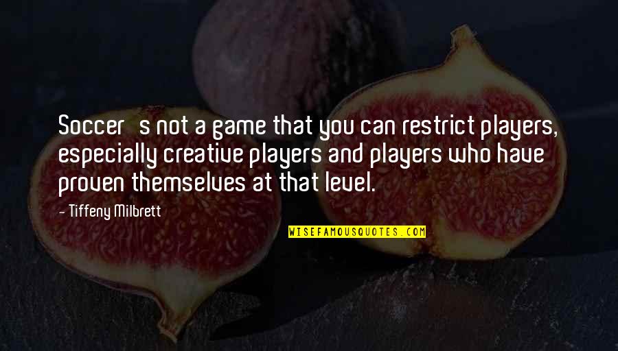 A Players Game Quotes By Tiffeny Milbrett: Soccer's not a game that you can restrict