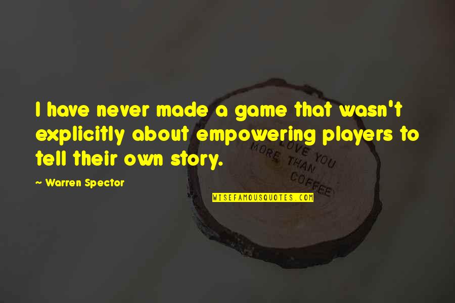 A Players Game Quotes By Warren Spector: I have never made a game that wasn't