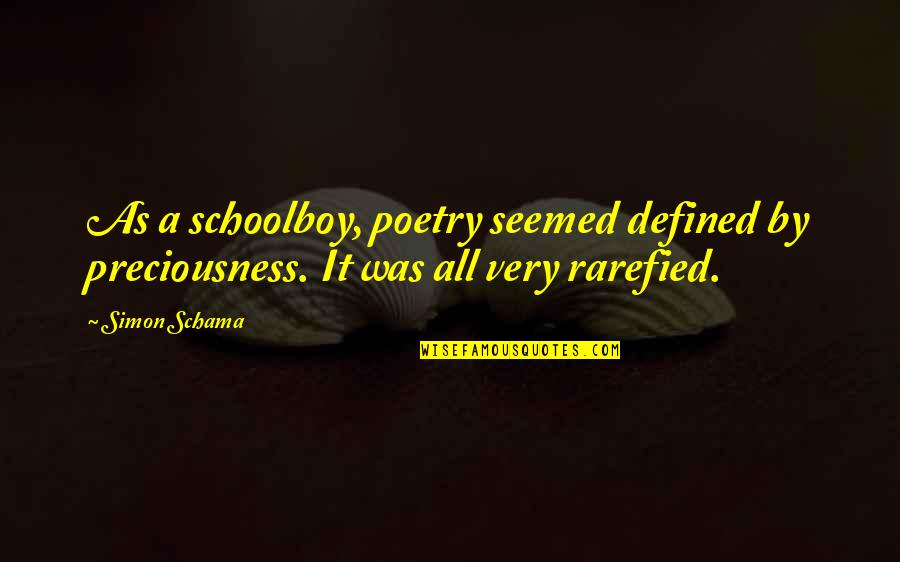 A Poetry Quotes By Simon Schama: As a schoolboy, poetry seemed defined by preciousness.