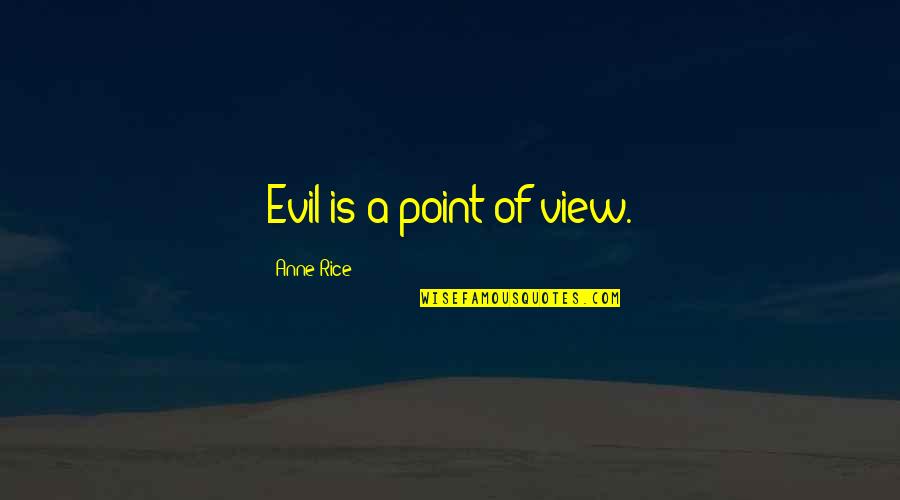 A Point Of View Quotes By Anne Rice: Evil is a point of view.