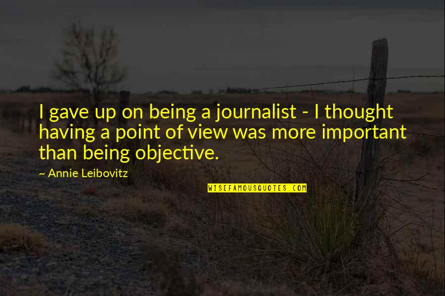A Point Of View Quotes By Annie Leibovitz: I gave up on being a journalist -
