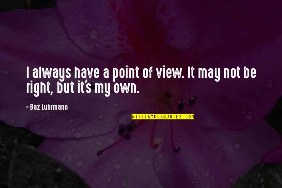 A Point Of View Quotes By Baz Luhrmann: I always have a point of view. It