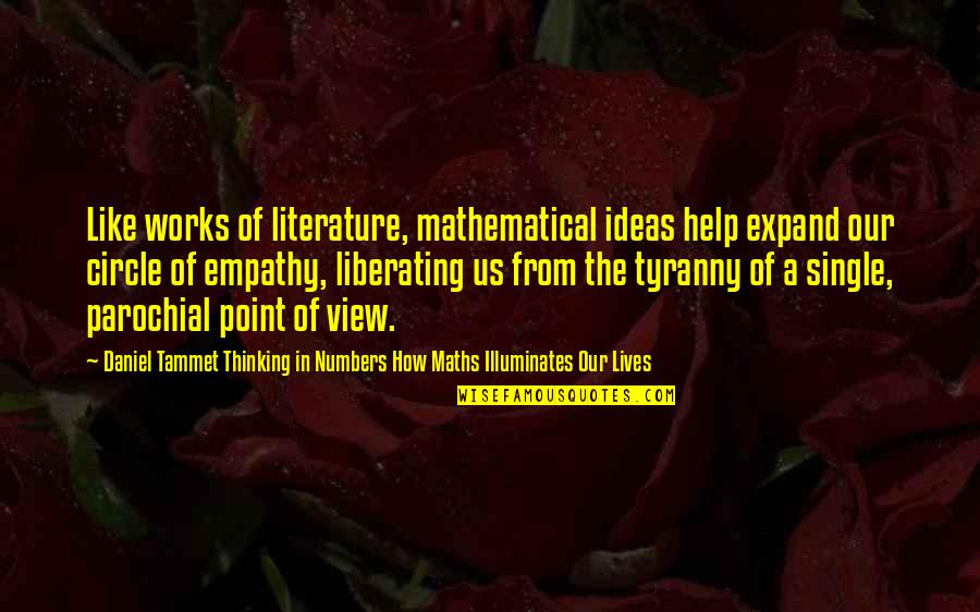 A Point Of View Quotes By Daniel Tammet Thinking In Numbers How Maths Illuminates Our Lives: Like works of literature, mathematical ideas help expand