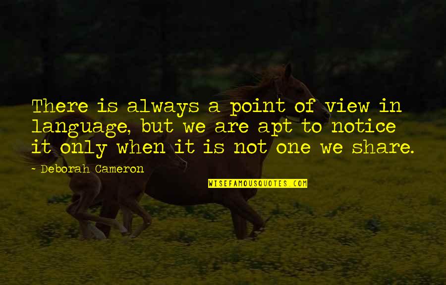 A Point Of View Quotes By Deborah Cameron: There is always a point of view in