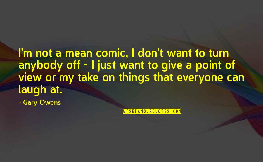 A Point Of View Quotes By Gary Owens: I'm not a mean comic, I don't want