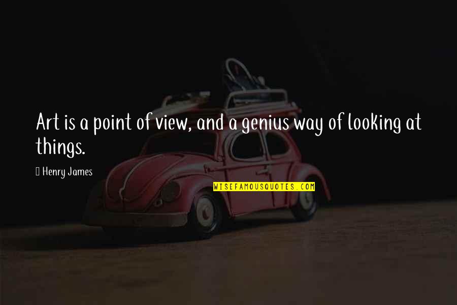 A Point Of View Quotes By Henry James: Art is a point of view, and a