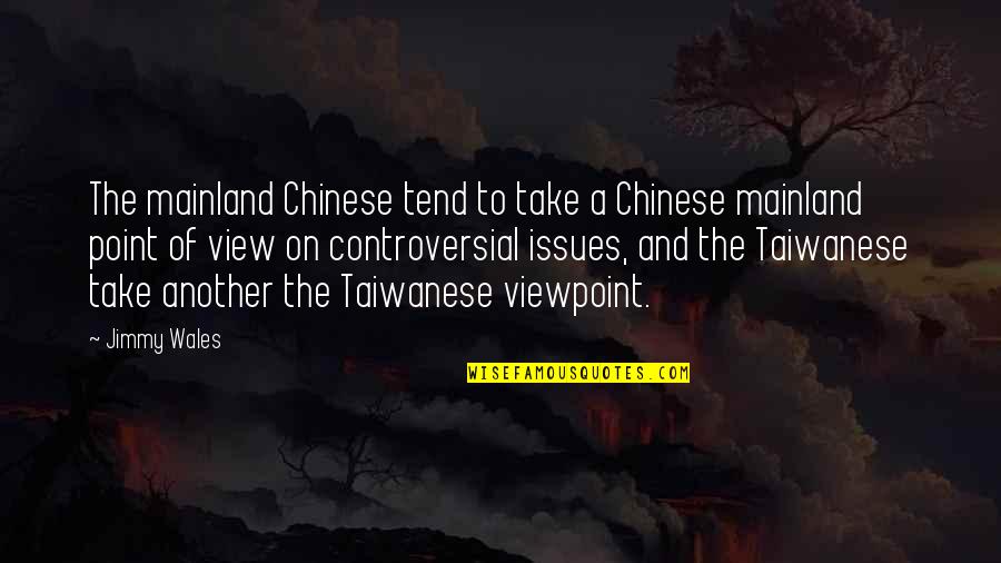 A Point Of View Quotes By Jimmy Wales: The mainland Chinese tend to take a Chinese