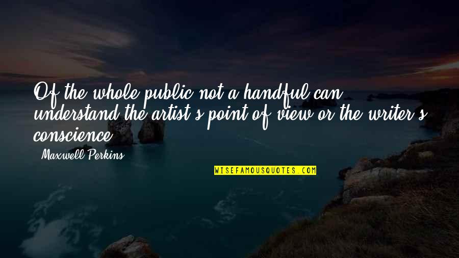 A Point Of View Quotes By Maxwell Perkins: Of the whole public not a handful can