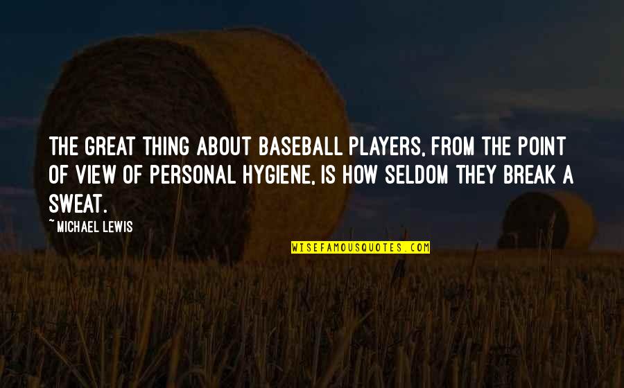A Point Of View Quotes By Michael Lewis: The great thing about baseball players, from the