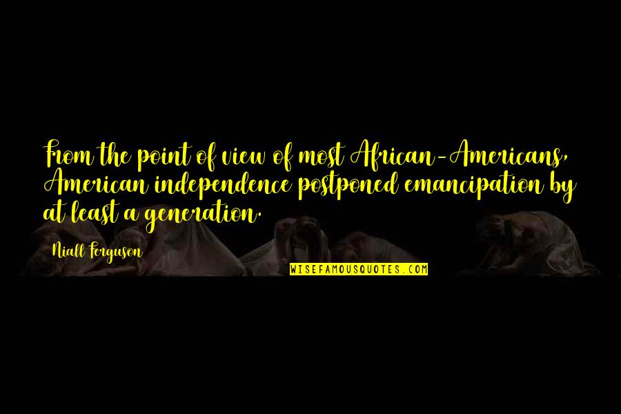 A Point Of View Quotes By Niall Ferguson: From the point of view of most African-Americans,