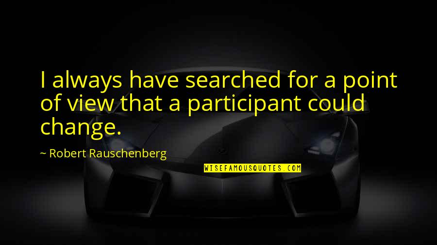 A Point Of View Quotes By Robert Rauschenberg: I always have searched for a point of