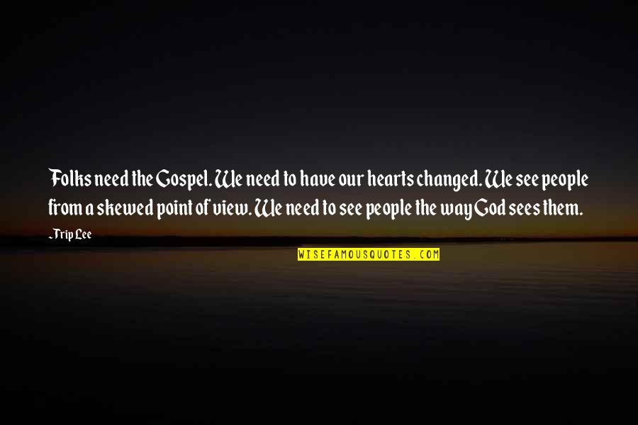 A Point Of View Quotes By Trip Lee: Folks need the Gospel. We need to have