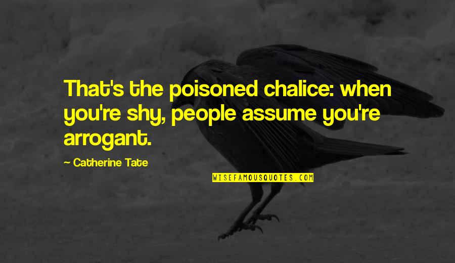 A Poisoned Chalice Quotes By Catherine Tate: That's the poisoned chalice: when you're shy, people