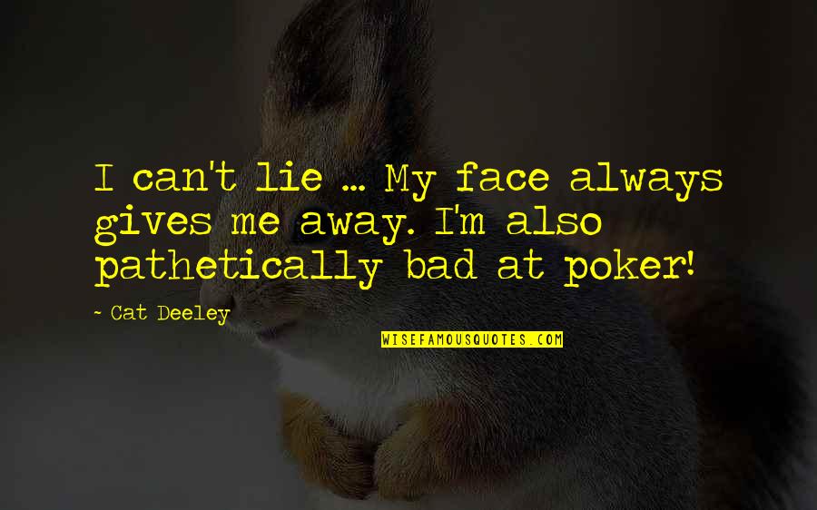 A Poker Face Quotes By Cat Deeley: I can't lie ... My face always gives