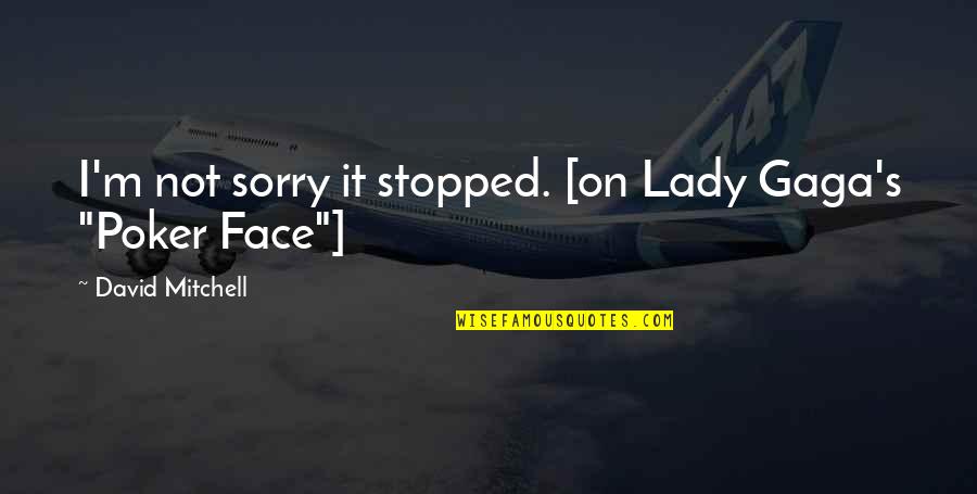 A Poker Face Quotes By David Mitchell: I'm not sorry it stopped. [on Lady Gaga's