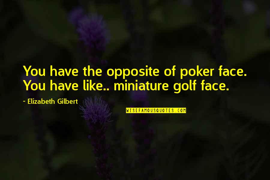 A Poker Face Quotes By Elizabeth Gilbert: You have the opposite of poker face. You