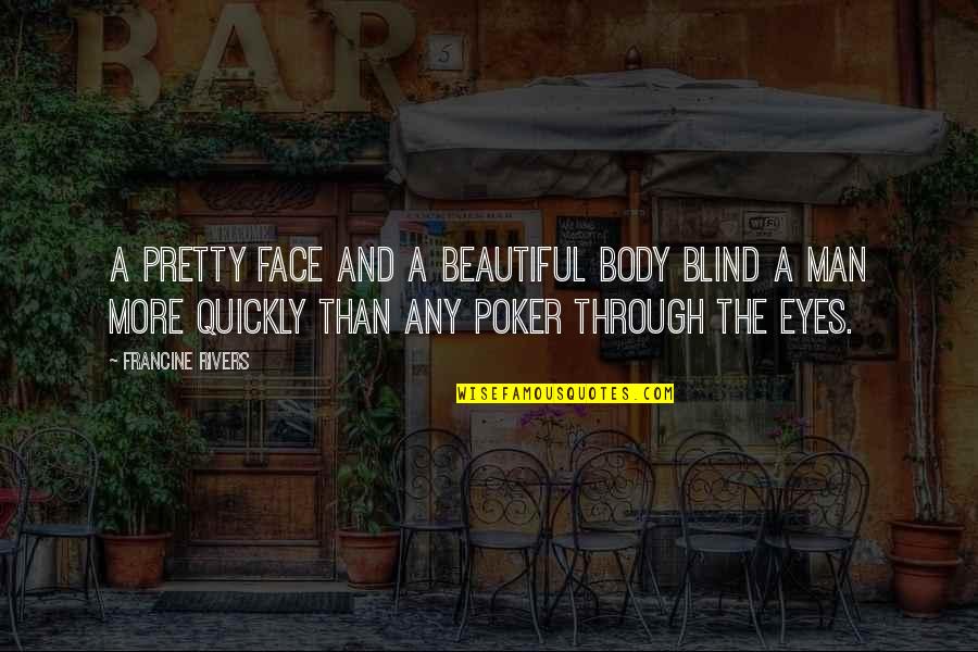 A Poker Face Quotes By Francine Rivers: A pretty face and a beautiful body blind