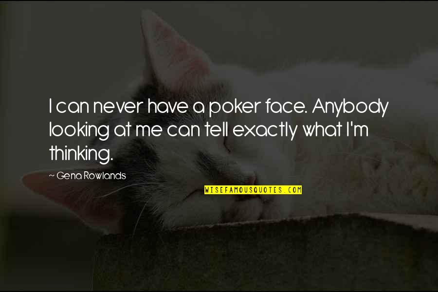 A Poker Face Quotes By Gena Rowlands: I can never have a poker face. Anybody